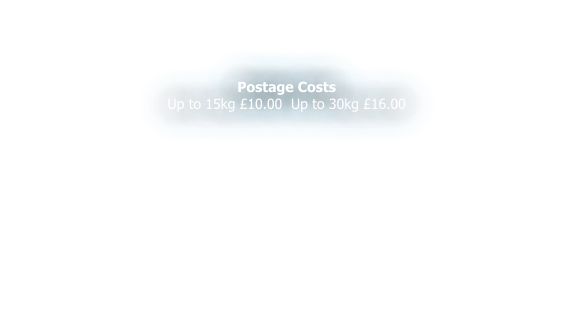 Postage Costs Up to 15kg £10.00  Up to 30kg £16.00