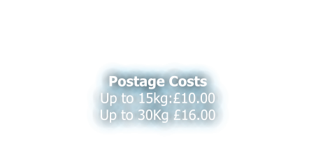 Postage Costs Up to 15kg:£10.00 Up to 30Kg £16.00