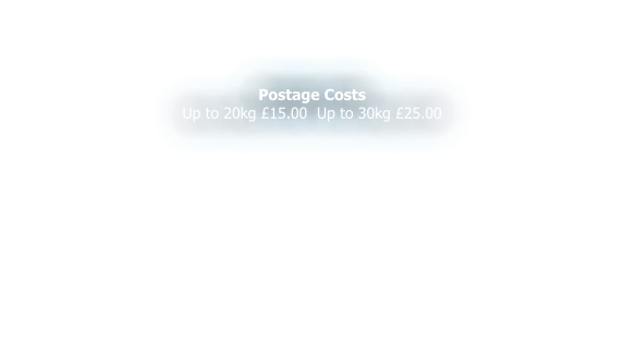 Postage Costs Up to 20kg £15.00  Up to 30kg £25.00